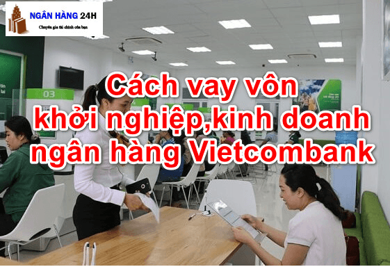 cach-vay-von-khoi-nghiep-kinh-doanh-ngan-hang-vietcombank