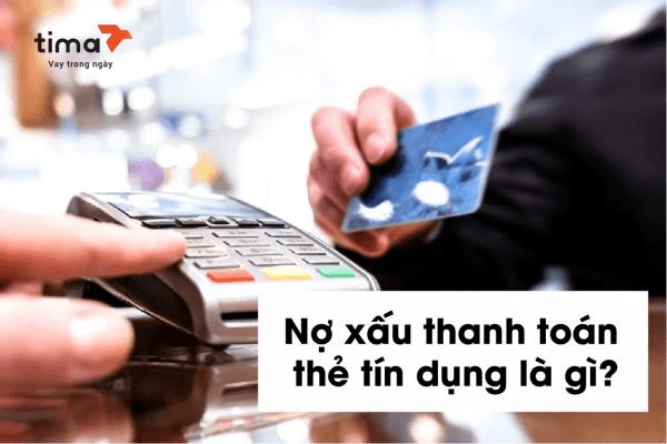 2022111_nợ xấu thanh toán thẻ tín dụng là gì