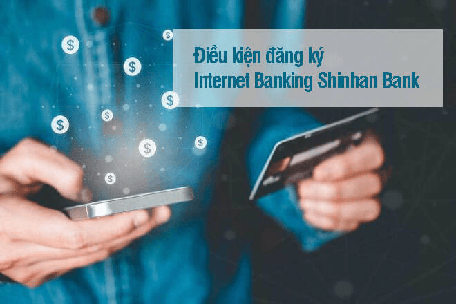dieu-kien-dang-ky-internet-banking-shinhan-bank